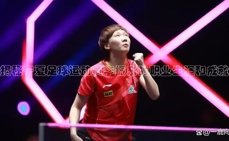 长征注册登录入口光魔科技揭秘宁夏足球运动员李振东的职业生涯和成就