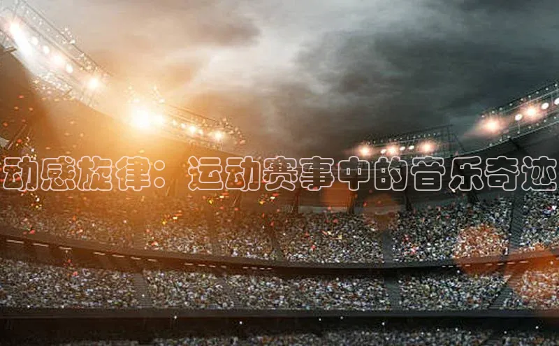 动感旋律：运动赛事中的音乐奇迹