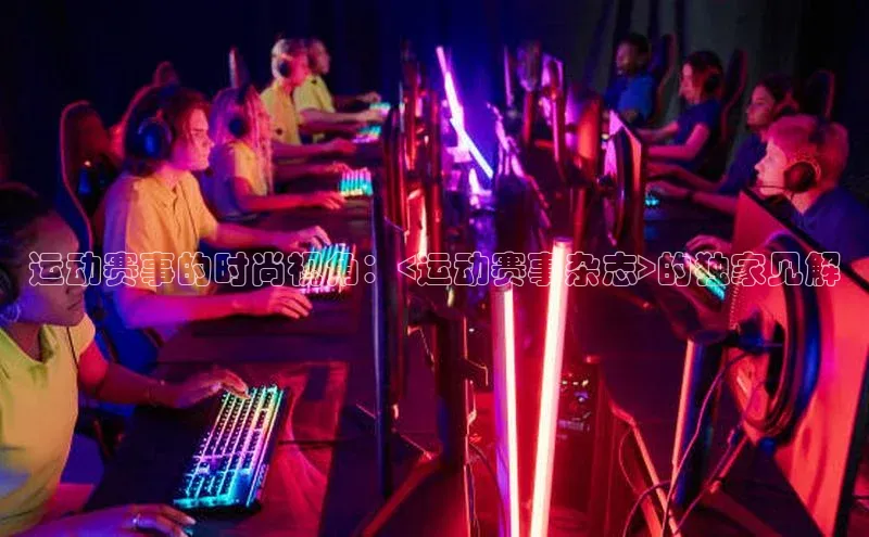 运动赛事的时尚视角：<运动赛事杂志>的独家见解