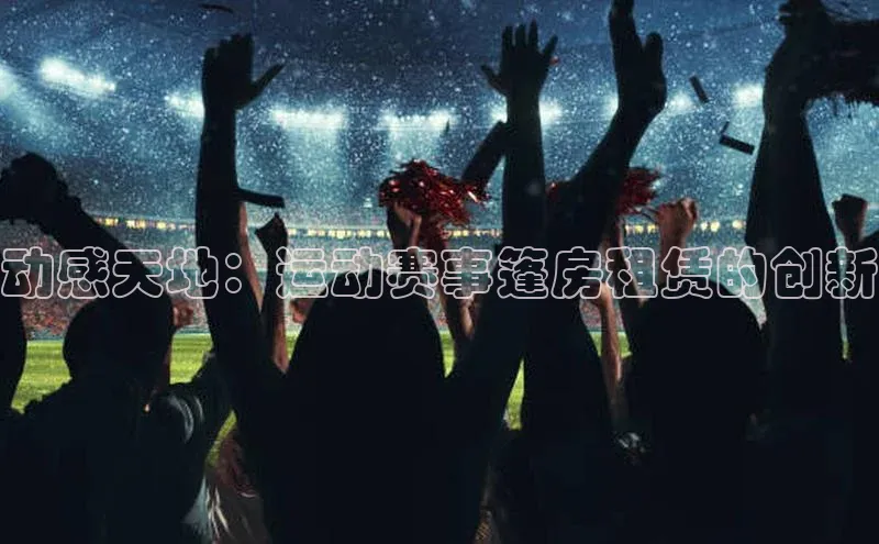 动感天地：运动赛事篷房租赁的创新