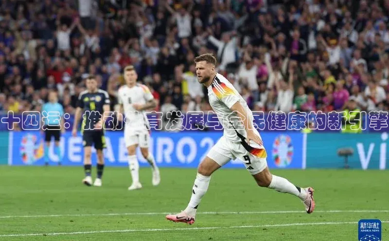 十四运：推动体育发展与全民健康的新引擎