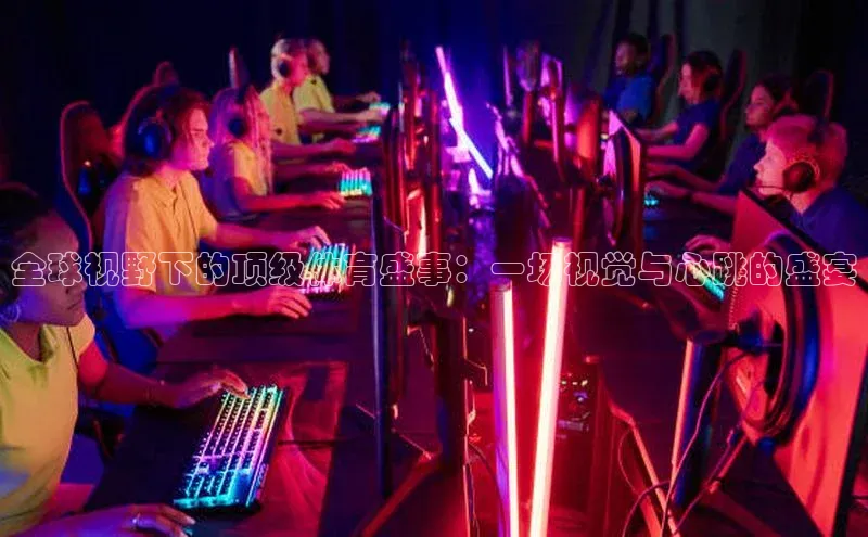 全球视野下的顶级体育盛事：一场视觉与心跳的盛宴