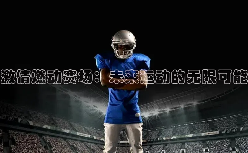 激情燃动赛场：未来运动的无限可能